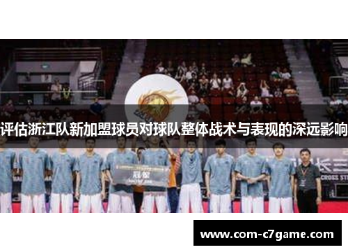 评估浙江队新加盟球员对球队整体战术与表现的深远影响