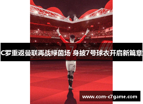 C罗重返曼联再战绿茵场 身披7号球衣开启新篇章