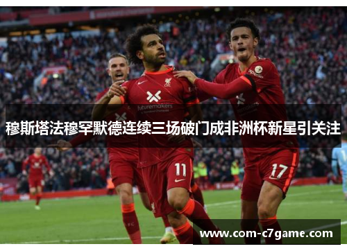 穆斯塔法穆罕默德连续三场破门成非洲杯新星引关注