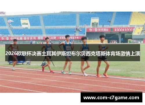 2026欧联杯决赛土耳其伊斯坦布尔贝西克塔斯体育场激情上演 2026欧联杯决赛土耳其伊斯坦布尔贝西克塔斯体育场激情上演