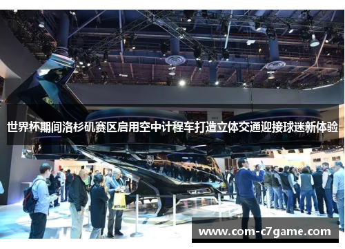 世界杯期间洛杉矶赛区启用空中计程车打造立体交通迎接球迷新体验 世界杯期间洛杉矶赛区启用空中计程车打造立体交通迎接球迷新体验