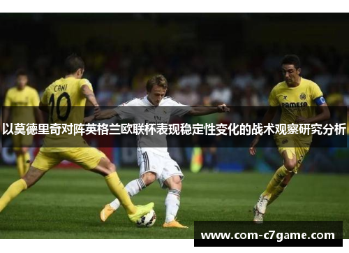 以莫德里奇对阵英格兰欧联杯表现稳定性变化的战术观察研究分析