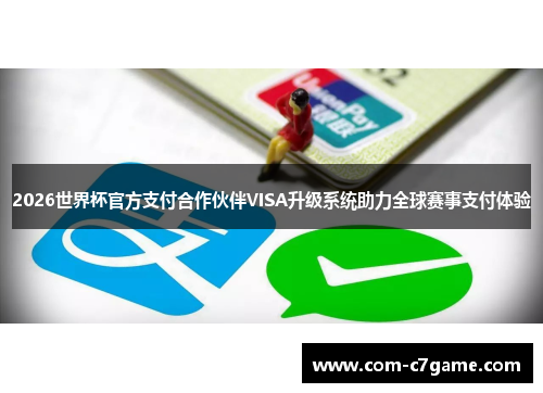 2026世界杯官方支付合作伙伴VISA升级系统助力全球赛事支付体验 2026世界杯官方支付合作伙伴VISA升级系统助力全球赛事支付体验