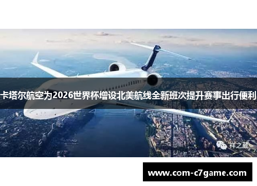 卡塔尔航空为2026世界杯增设北美航线全新班次提升赛事出行便利