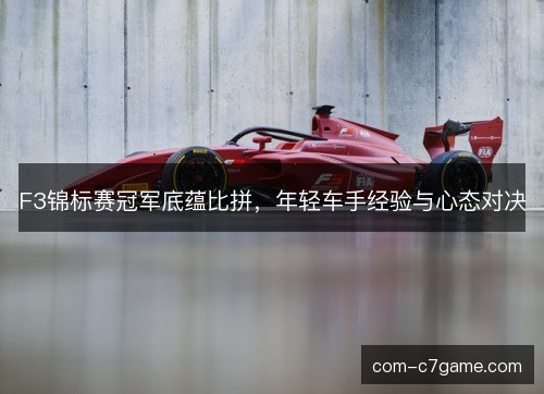 F3锦标赛冠军底蕴比拼，年轻车手经验与心态对决
