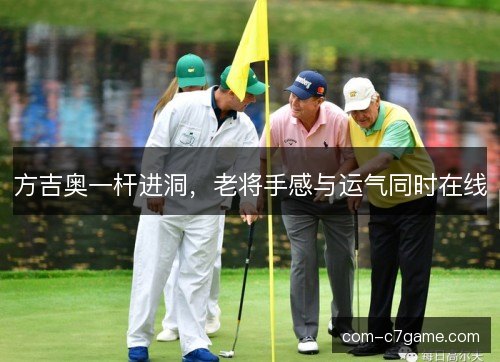 方吉奥一杆进洞，老将手感与运气同时在线