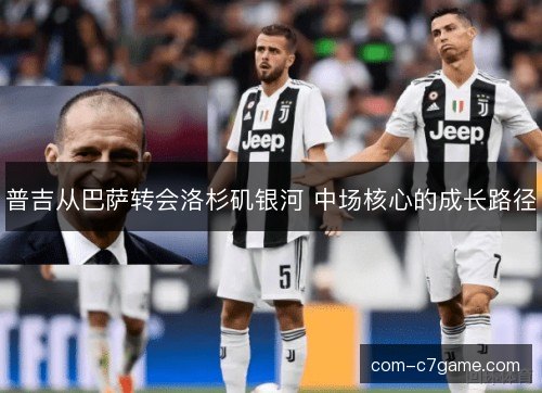 普吉从巴萨转会洛杉矶银河 中场核心的成长路径 普吉从巴萨转会洛杉矶银河 中场核心的成长路径